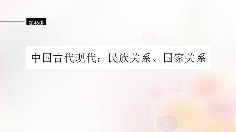 第46讲 中国古代现代民族关系、国家关系 课件--2024届江苏省高考统编版历史选择性必修1一轮复习01