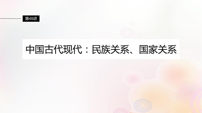 江苏专用新教材2024届高考历史一轮复习板块六选择性必修部分第十四单元第46讲中国古代现代：民族关系国家关系课件01