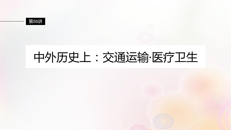 江苏专用新教材2024届高考历史一轮复习板块六选择性必修部分第十五单元第56讲中外历史上：交通运输医疗卫生课件01