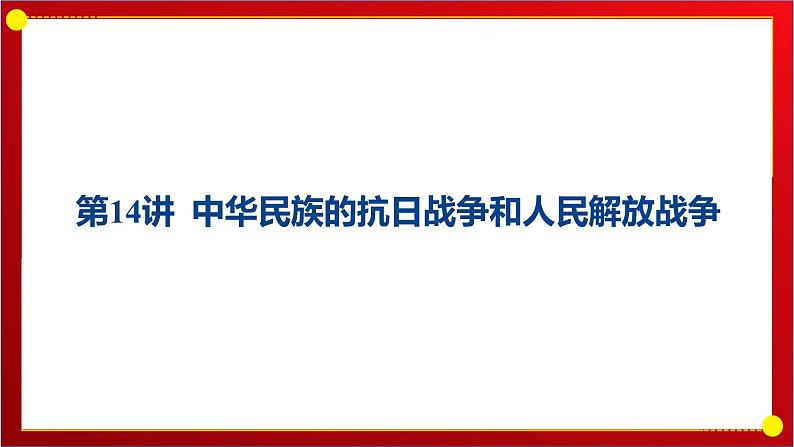 第14讲 中华民族的抗日战争和人民解放战争 课件--2025届高三统编版（2019）必修中外历史纲要上一轮复习01