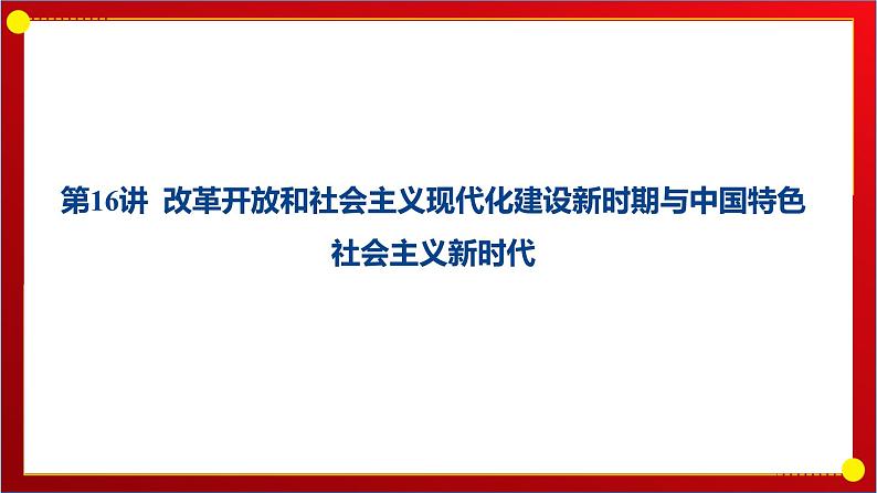 高考第16讲 改革开放和社会主义现代化建设新时期与中国特色社会主义新时代 课件第1页