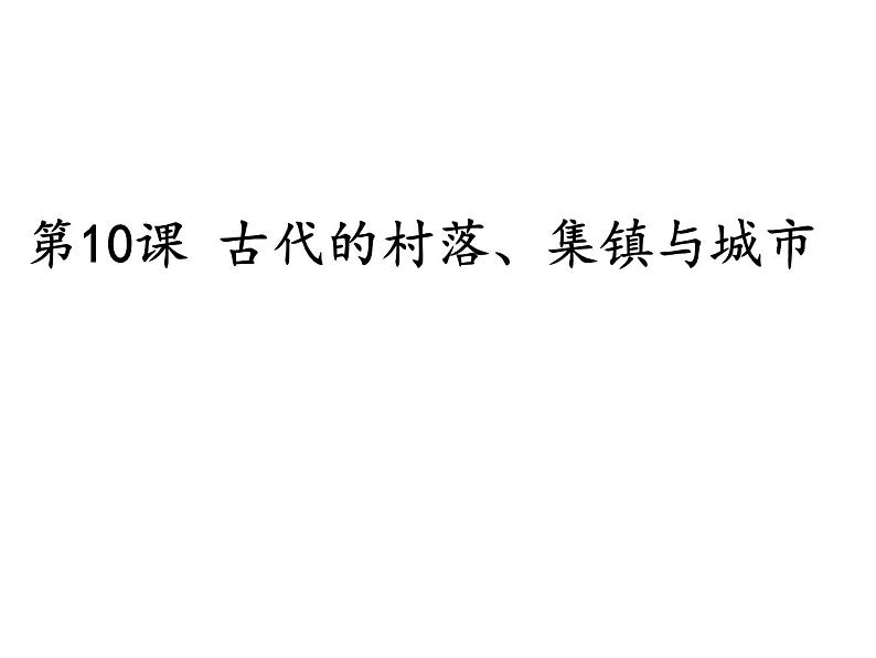 2021春人教统编版高二历史上册第10课 古代的村落、集镇和城市（课件）（选择性必修2经济与社会生活）01