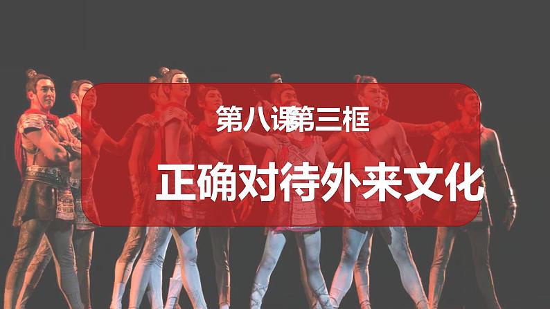 8.3 正确对待外来文化 课件-2022-2023学年高中政治统编版必修四哲学与文化02