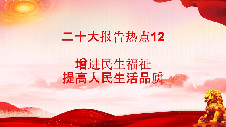 二十大报告热点12  增进民生福祉，提高人民生活品质（PPT）-【二十大专题】2023年高考政治“党的二十大”精准解读与原创押题第1页