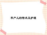 第5章 第3节 早产儿的特点及护理  课件+学案