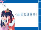 部编高教版2023 中职语文上册  第2单元 第3课 《林黛玉进贾府》 课件