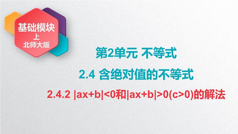 中职数学北师大版基础模块上册2.4.2 ｜ax+b｜＜ 0和｜ax+b｜＞0（c＞0)的解法 课件+教案01