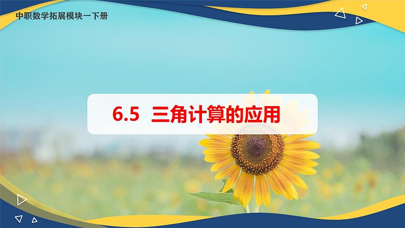 6.5 三角计算的应用（课件）-【中职专用】高二数学（高教版2021·拓展模块一下册）01