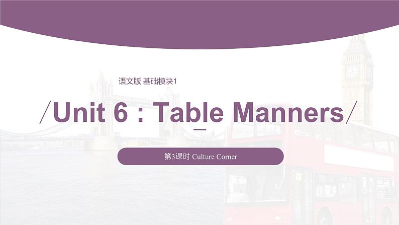 【中职专用】高中英语 语文版 2021 基础模块上册 Unit 6 Table Manners Period 3 Culture Corner课件第1页