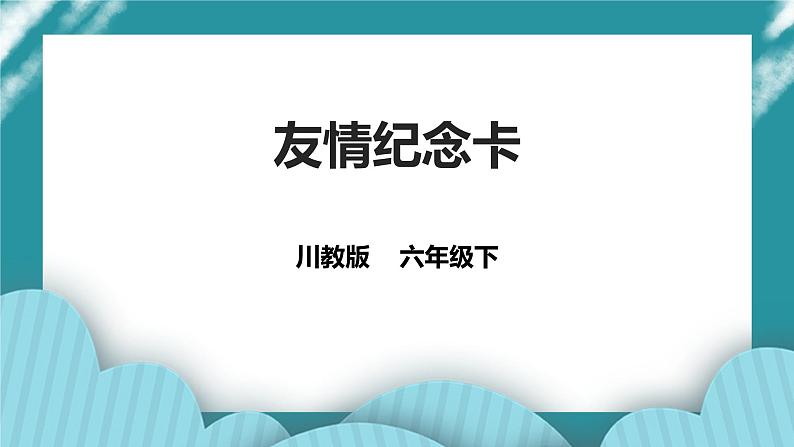 川教版六年级《生命.生态.安全》下册第18课《友情纪念卡》  课件第1页