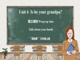 Unit 6 Is he your grandpa 第三课时 Wrap-up time（课件）-2024-2025学年译林版（三起）英语三年级上册