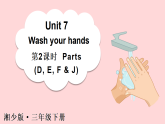 Unit 7 Wash your hands 第2課時 (D, E & G)（課件+素材）-2024-2025學(xué)年湘少版（三起）英語三年級下冊