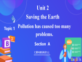 Unit 2 Topic 1 Pollution has causes too many problems Section A 课件+教案+练习+音视频素材
