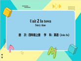 【新教材核心素养】外研剑桥版英语Join in四上Unit 2 In town：Story time 教学课件+教学设计（表格式）