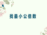 找最小公倍数（课件）-2024-2025学年五年级上册数学北师大版