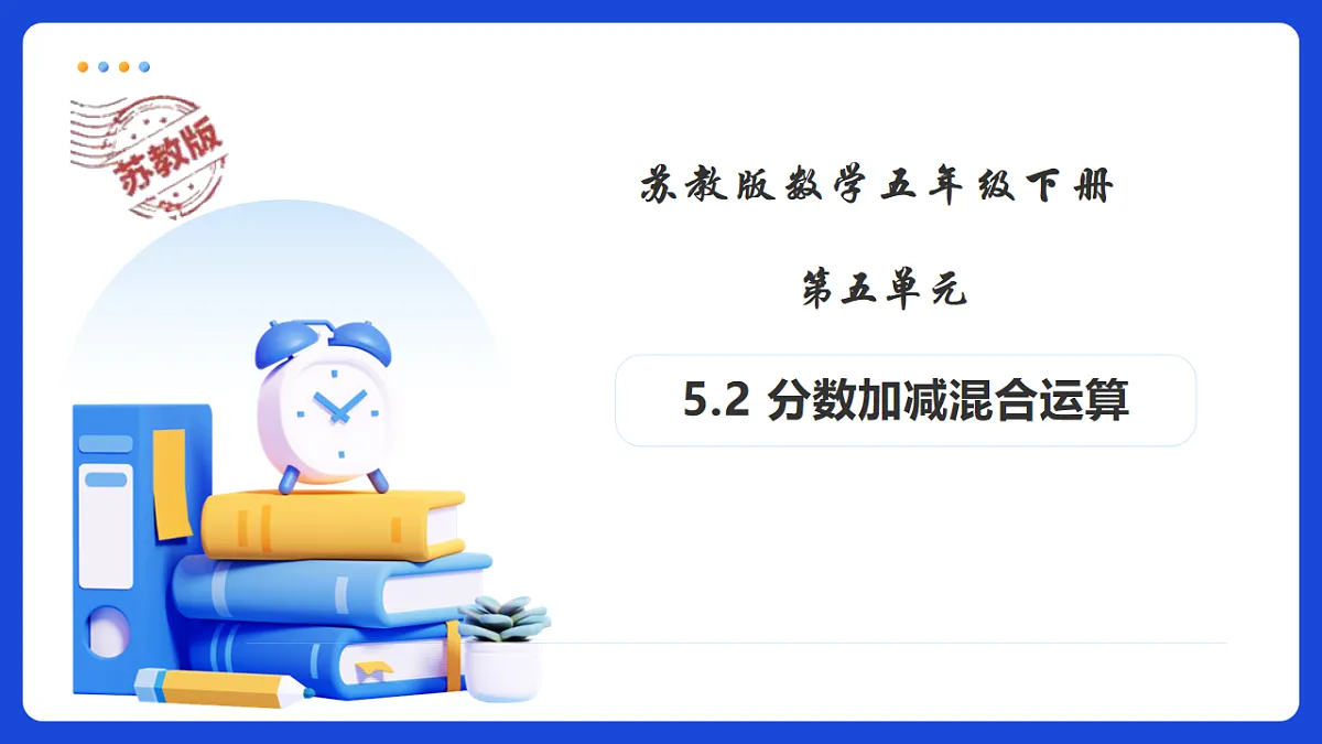 【任务型备课】苏教版五年级下册-5.2 分数加减混合运算（课件）第1页