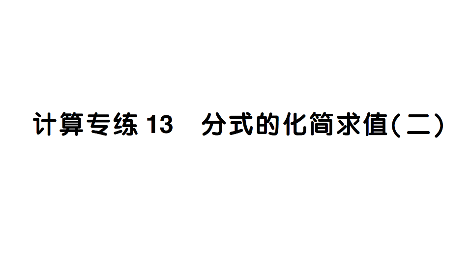 初中数学新北师大版八年级下册期末计算专练13 分式的化简求值（二）作业课件（2026春）（放映显示答案）第1页