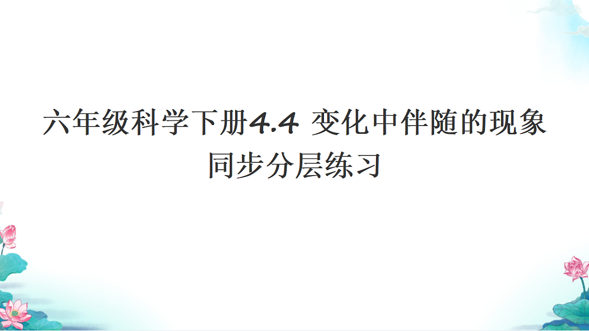 六年级科学下册4.4 变化中伴随的现象 同步分层练习讲解课件（28张）第1页