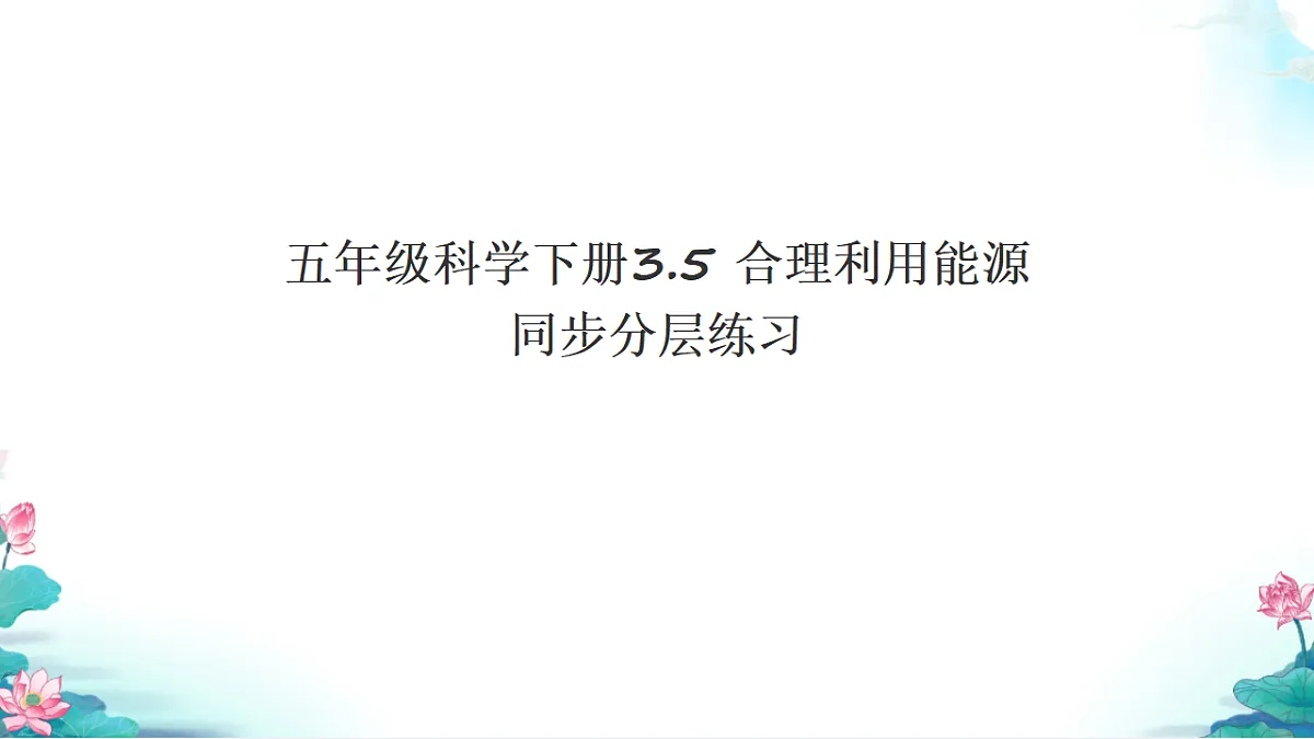 五年级科学下册3.5 合理利用能源 同步分层练习讲解课件（34张）第1页