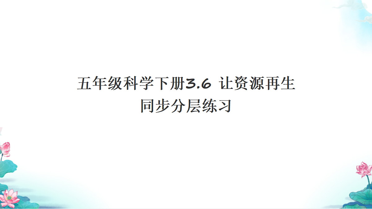 五年级科学下册3.6 让资源再生 同步分层练习讲解课件（34张）第1页