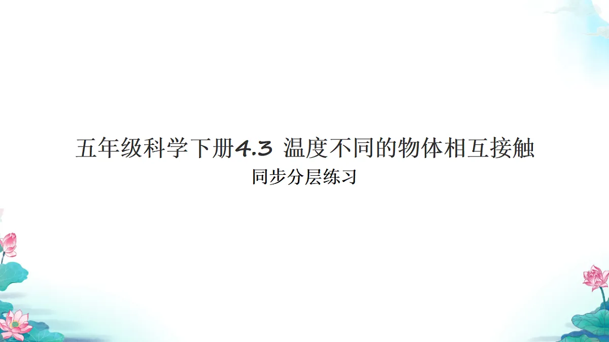 五年级科学下册4.3 温度不同的物体相互接触 同步分层练习讲解课件（34张）第1页