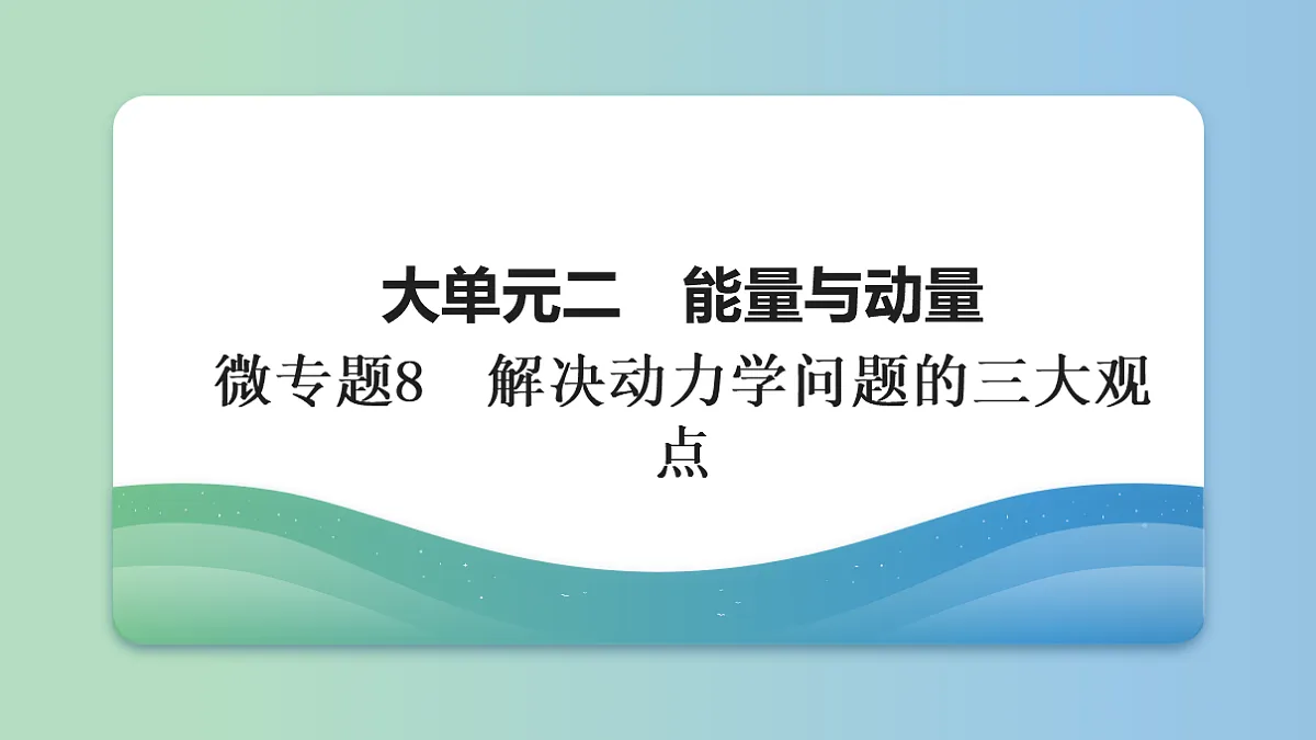 09　大单元二　微专题8　解决动力学问题的三大观点第1页