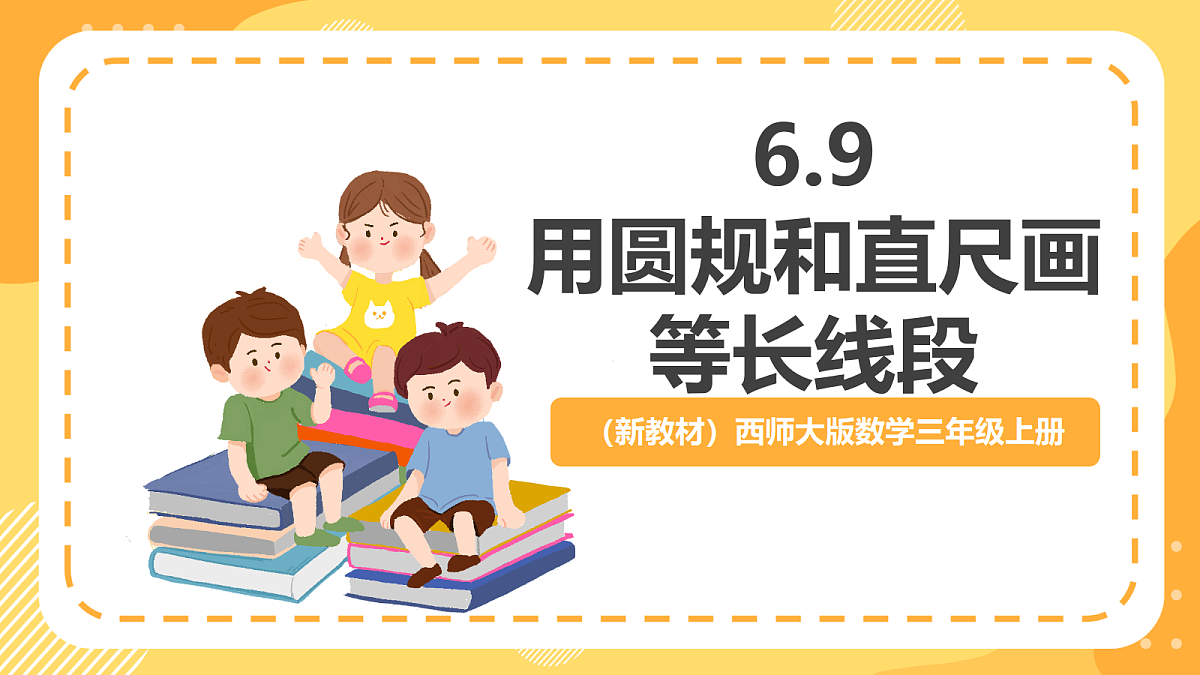 （新教材）西师大版数学三上6.9《用圆规和直尺画等长线段》（课件）第1页